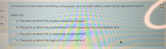 In the titration of the weak acid (HA) by a strong base, such as NaOH, what is meant by the equivalence point? HA) by a stron