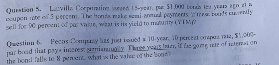 Question 5. Linville Corporation issued 15-year, par $1,000 bonds ten years ago at a coupon rate of 5 percent. The bonds make