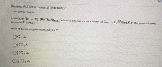 Review: MLE for a Binomial Distribution 1 point possible (graded) As above, let ({0,...,K}, {Bin (K,8)} (0.) denote a binomia