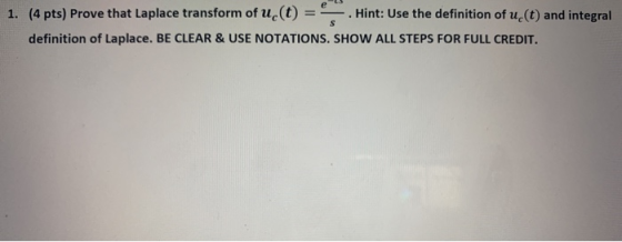 1. (4 pts) Prove that Laplace transform of u.(t) = -.Hint: Use the definition of u (t) and integral definition of Laplace. BE