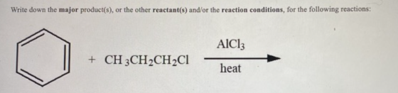 Write down the major product(s), or the other reactant(s) and/or the reaction conditions, for the following reactions: AICI: