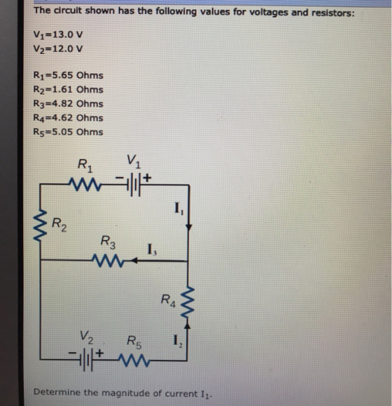 The circuit shown has the following values for voltages and resistors: V1 13.0 V V2-12.0 V R1 5.65 Ohms R2-1.61 Ohms R3 4.82