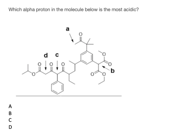 Which alpha proton in the molecule below is the most acidic? a d с A B С D