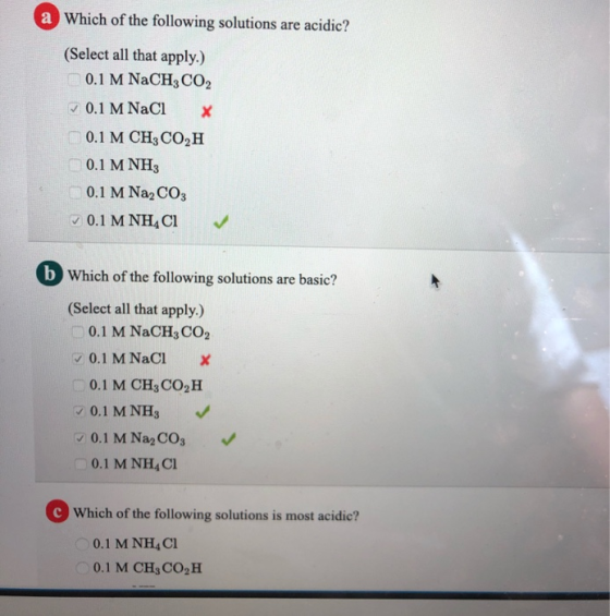 a Which of the following solutions are acidic? (Select all that apply.) 0.1 M NaCH3CO2 ✓ 0.1 M NaCl 0.1 M CH3CO2H 0.1 M NHÀ 0