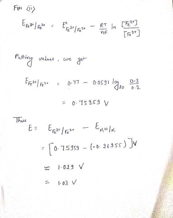 For Lily Efe37627 31/524 - R im Fe 31/727 – RT In [Fe2+] [Fe 3+ Putting values, we get FF 3+Fe2+ 0.77 - 0.0591 109 to 03 0.2