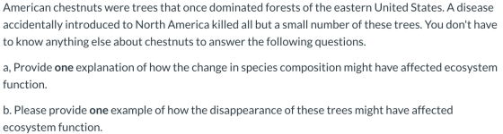 American chestnuts were trees that once dominated forests of the eastern United States. A disease accidentally introduced to