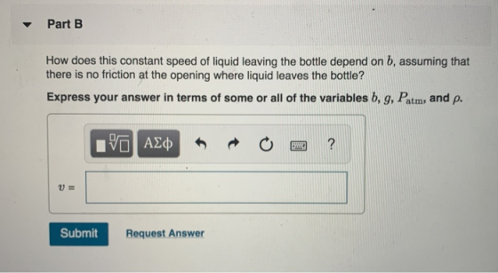 Part B How does this constant speed of liquid leaving the bottle depend on b, assuming that there is no friction at the openi