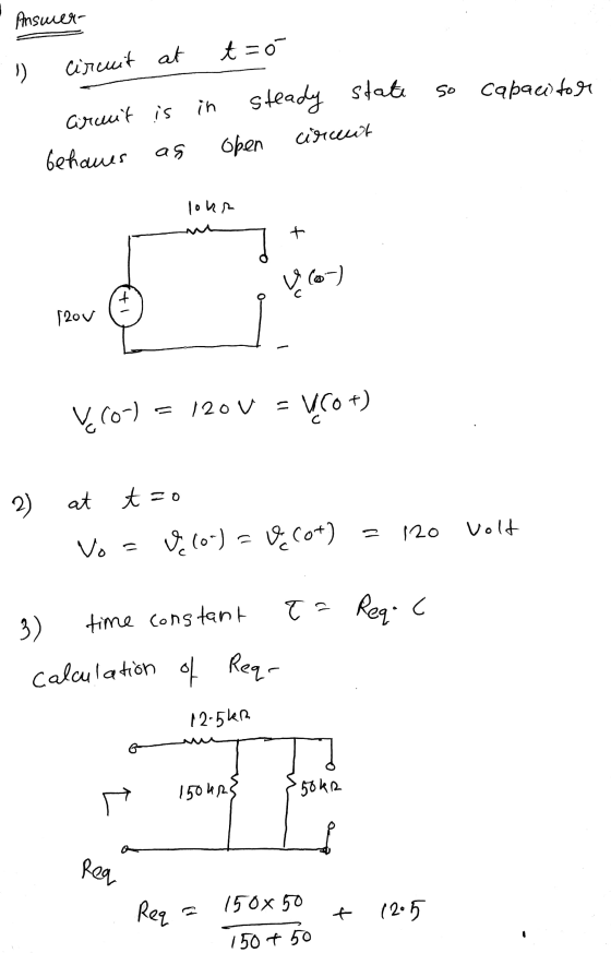 Answer 1 so circuit at aruit is behaues as t=0 steady state open circut capacitor in lour ce] + . y Cory a 120v I VCO) = 120V