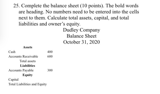 25. Complete the balance sheet (10 points). The bold words are heading. No numbers need to be entered into the cells next to