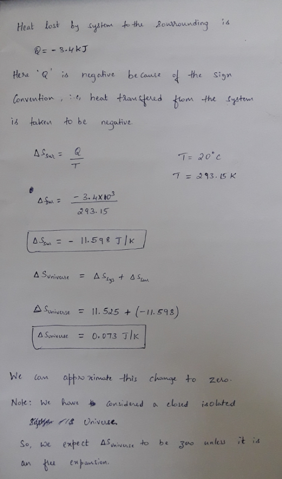 is Heat lost bj ikn the Boushounding 34 kJ Heri ng ave be ae f the Sigm ene heat thax youd om the syptr vMion is taken to be neqative T 20°C 2 93. 15 asuniverse = 11.525 + (-1/.598) asoriv cue 0.0737/K = e lam athno reimet this change to Zeva Noke: We hawe Considered a elosed isolated an tu e antion.