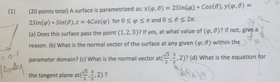 < G- (20 points total) A surface is parametrized as: x(φ, θ)-25in(n) * Cos(0), y (φ, θ)- 25in(p) * Sin(θ), z-4Cos(p) for 0 φ
