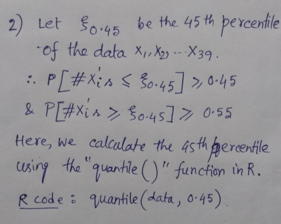 2) Let $0:45 be the 45th percentile of the data X, X2 .- .X 39. P[#xis < 80.45] >, 0.45 & P[#xis > $0.45] > 0.55 Here, we cal