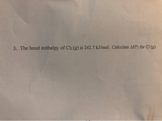 3. The bond enthalpy of Cl2(g) is 242.7 kJ/mol. Calculate AHⓇ for Cl (g).