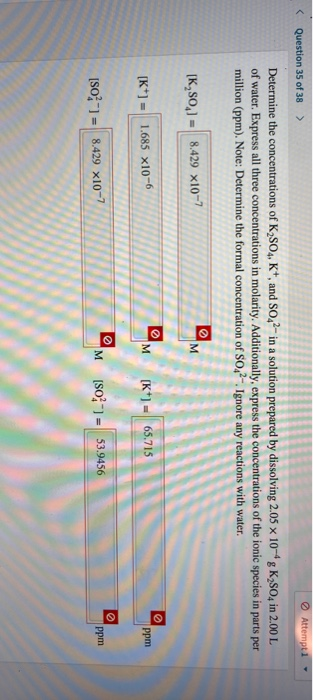 Question 35 of 38 > Attempti Determine the concentrations of K2SO4, K+, and SO42- in a solution prepared by dissolving 2.05 x