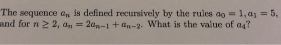 The sequence an is defined recursively by the rules ao - 1, αι 5 , and for n 2, an 2an-1 +an-2. What is the value of a4?