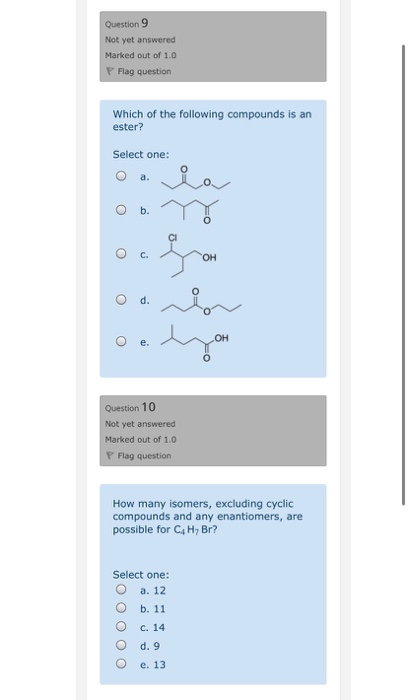 Question 9 Not yet answered Marked out of 1.0 Flag question Which of the following compounds is an ester? Select one: 0 0 0 O