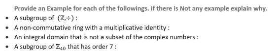 Provide an Example for each of the followings. If there is Not any example explain why. A subgroup of (Z,-): A non-commutativ