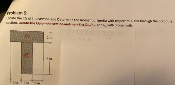 Problem 5: Locate the CG of the section and Determine the moment of inertia with respect to X-axis through the CG of the sect
