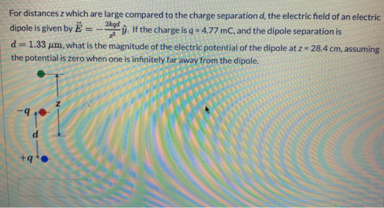 For distances z which are large compared to the charge separation d, the electric field of an electric dipole is given by E 2