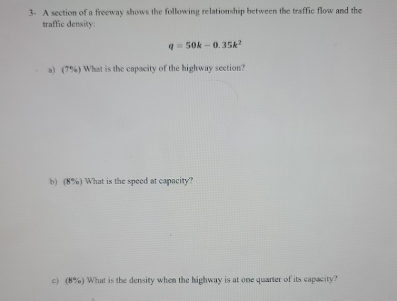 3. A section of a freeway shows the following relationship between the traffic flow and the traffic density: 50k -0.35k2 a) (