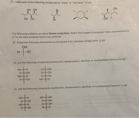 21. Label each of the following compounds as meso or not meso. (1 pt) он он Br Он он Ән The following problems are about
