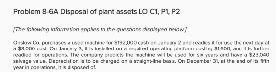 Problem 8-6A Disposal of plant assets LO C1, P1, P2 [The following information applies to the questions displayed below.] Ons