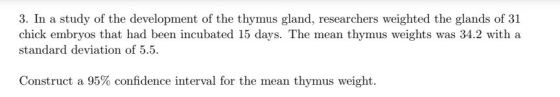 3. In a study of the development of the thymus gland, researchers weighted the glands of 31 chick embryos that had been incub