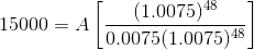 15000=A\left [ \frac{(1.0075)^{48}}{0.0075(1.0075)^{48}} \right ]