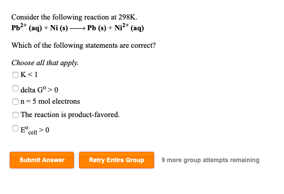 Consider the following reaction at 298K. Pb2+ (aq) + Ni (s) → Pb (s) + Ni2+ (aq) Which of the following statements are correc