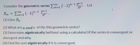 Let Consider the geometric series M-1 (-1)^-1 got7 Sm = Enci (1) Give S2 (-1)n-1 21+1 gon (2) What area and r of the this geo