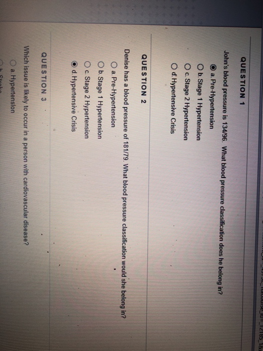 QUESTION 1 Johns blood pressure is 134r96. What blood pressure classification does he belong in? O a. Pre-Hypertension O b.
