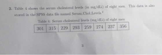 2. Table 4 shows the serum cholesterol levels (in mg/dLi) of eight men. This data is also stored in the SPSS data file named