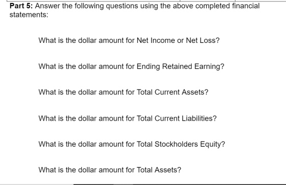 Part 5: Answer the following questions using the above completed financial statements: What is the dollar amount for Net Inco