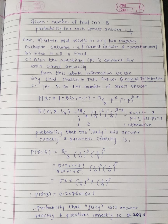 Page : Date : Given number of trial (n) = 8 probability for each comect answer Here, 9) Given trial results in only two mutua