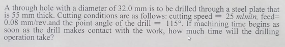 A through hole with a diameter of 32.0 mm is to be drilled through a steel plate that is 55 mm thick. Cutting conditions are