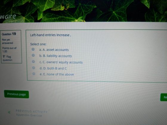 ware Question 19 Left-hand entries increase, Not yet answered Points out of 1.00 P Flag question Select one: O a. A. asset ac
