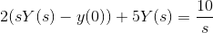 2(sY(s)-y(0))+5Y(s)=\frac{10}{s}