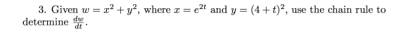 3. Given w = x2 + y2, where x = eat and y = (4+t)2, use the chain rule to determine du