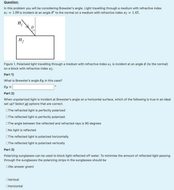 Question: In this problem you will be considering Brewsters angle. Light travelling through a medium with refractive index n