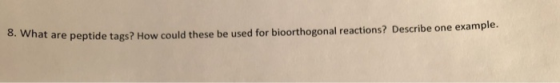 8. Wh at are peptide tags? How could these be used for bioorthogonal reactions? Describe one example.