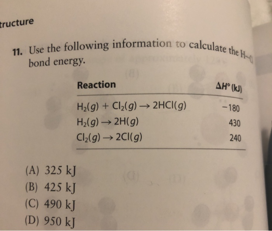 tructure o calculate the H 11. Use the following information to calcula bond energy. Reaction AH° (kJ) -180 H2(g) + Cl2(g) →
