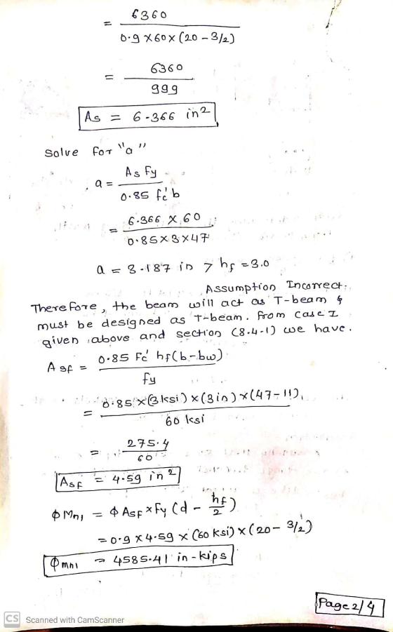 6360 = 0.9 X60X (20 -3/2) 6360 - 999 As = 6-366 in 2 1) Solve for Asfy Q= 0.85 fcb 6.366 x 60 0.85 X 3 X47 a = 3-187 in 7 hs