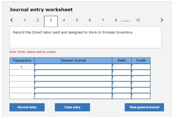 Journal entry worksheet 1 2 2 3 4 5 6 7 8 13 Record the Direct labor paid and assigned to Work in Process Inventory. Note: En