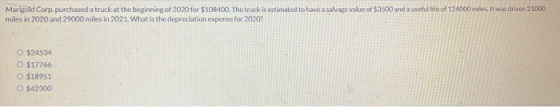 Marigold Corp. purchased a truck at the beginning of 2020 for $10B400. The truck is estimated to have a salvage value of $350