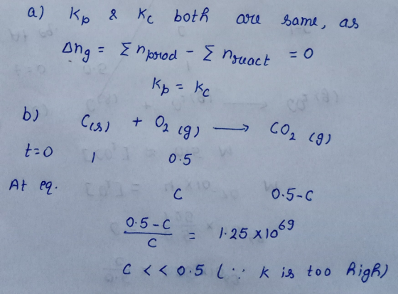 a) kp & Ke both are same, as or Ang= Enpood - I noreact = 0 L Kp=ke b) Cess & O2 ig) - CO₂ (g) to II 0.5 W At eq. co c o 0.5-