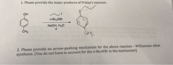 1. Please provide the major products of Fridays reaction: n-Bu NBP NaOH, H2O снэ CH3 2. Please provide an arrow-pushing mech