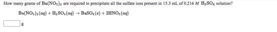 How many grams of Ba(NO3)2 are required to precipitate all the sulfate ions present in 15.3 mL of 0.216 M H2SO4 solution? Ba(