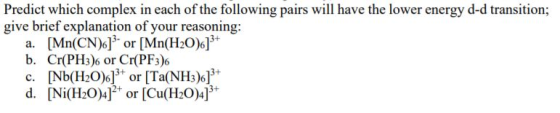 Predict which complex in each of the following pairs will have the lower energy d-d transition; give brief explanation of you