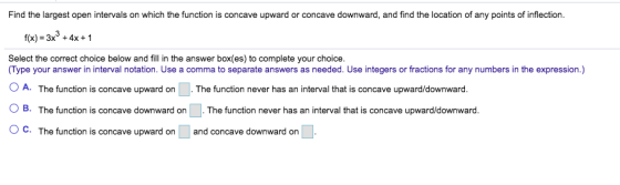 Find the largest open intervals on which the function is concave upward or concave downward, and find the location of any poi