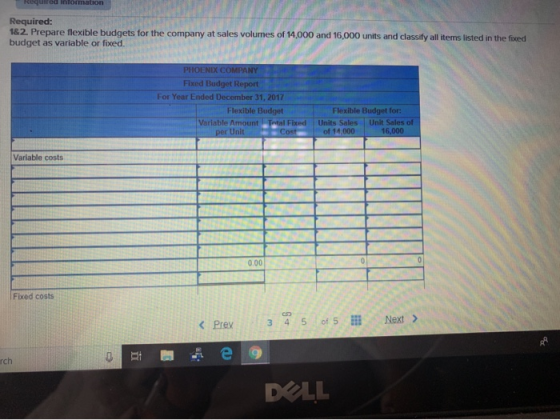 Required: 162. Prepare flexible budgets for the company at sales volumes of 14,000 and 16,000 units and classify all items li